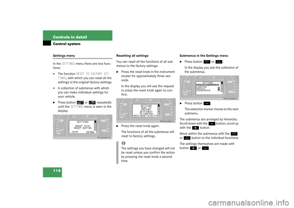 MERCEDES-BENZ C320 WAGON 2003 S203 Owners Manual 116 Controls in detailControl systemSettings menu
In the 
SETTINGS
 menu there are two func-
tions:

The function 
RESET TO FACTORY SET-
TINGS
, with which you can reset all the 
settings to the orig