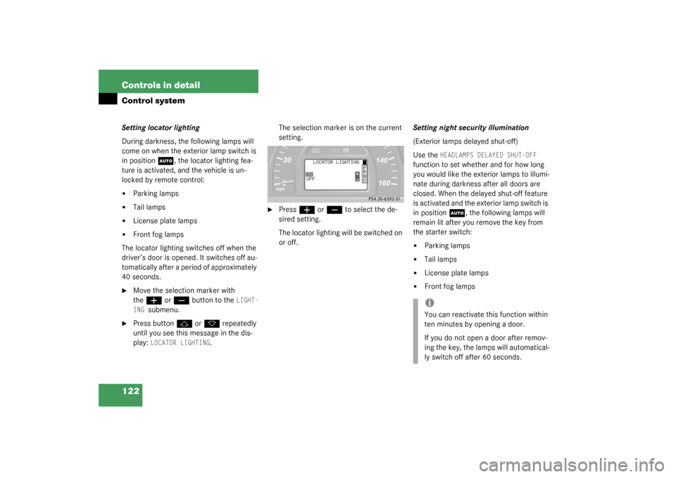 MERCEDES-BENZ C320 WAGON 2003 S203 Owners Manual 122 Controls in detailControl systemSetting locator lighting
During darkness, the following lamps will 
come on when the exterior lamp switch is 
in position
U
, the locator lighting fea-
ture is acti