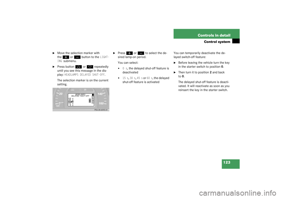 MERCEDES-BENZ C320 WAGON 2003 S203 Owners Manual 123 Controls in detail
Control system

Move the selection marker with 
the
æ
 or
ç
 button to the 
LIGHT-
ING 
submenu.

Press button
j
 or
k
 repeatedly 
until you see this message in the dis-
pl