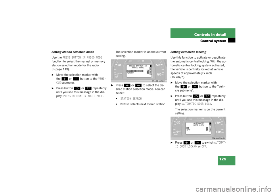 MERCEDES-BENZ C240 WAGON 2003 S203 Owners Manual 125 Controls in detail
Control system
Setting station selection mode
Use the 
PRESS BUTTON IN AUDIO MODE 
function to select the manual or memory 
station selection mode for the radio 
(page 113).

