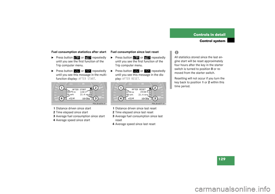 MERCEDES-BENZ C240 WAGON 2003 S203 Owners Manual 129 Controls in detail
Control system
Fuel consumption statistics after start
Press button
ÿ
 or
è
 repeatedly 
until you see the first function of the 
Trip computer menu.

Press button
j
 or
k
 