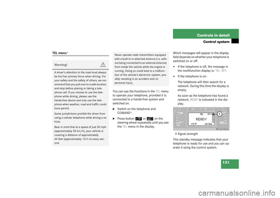 MERCEDES-BENZ C240 WAGON 2003 S203 Owners Manual 131 Controls in detail
Control system
TEL menu*
You can use the functions in the 
TEL
 menu 
to operate your telephone, provided it is 
connected to a hands-free system and 
switched on.

Switch on t