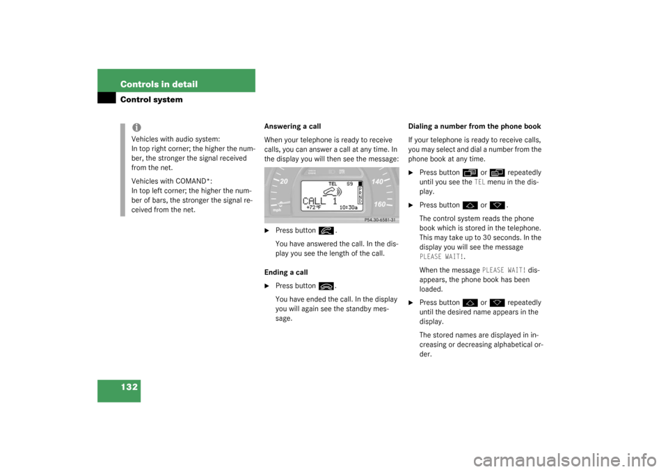 MERCEDES-BENZ C240 WAGON 2003 S203 Owners Manual 132 Controls in detailControl system
Answering a call
When your telephone is ready to receive 
calls, you can answer a call at any time. In 
the display you will then see the message:
Press button
í