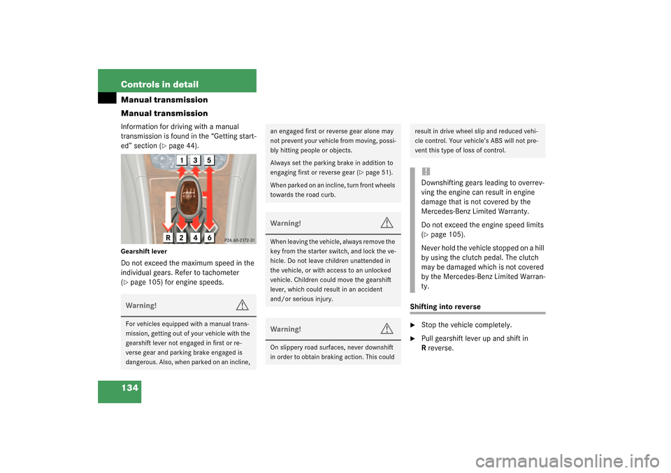 MERCEDES-BENZ C240 WAGON 2003 S203 Owners Manual 134 Controls in detailManual transmission
Manual transmissionInformation for driving with a manual 
transmission is found in the “Getting start-
ed” section (
page 44).
Gearshift leverDo not exce