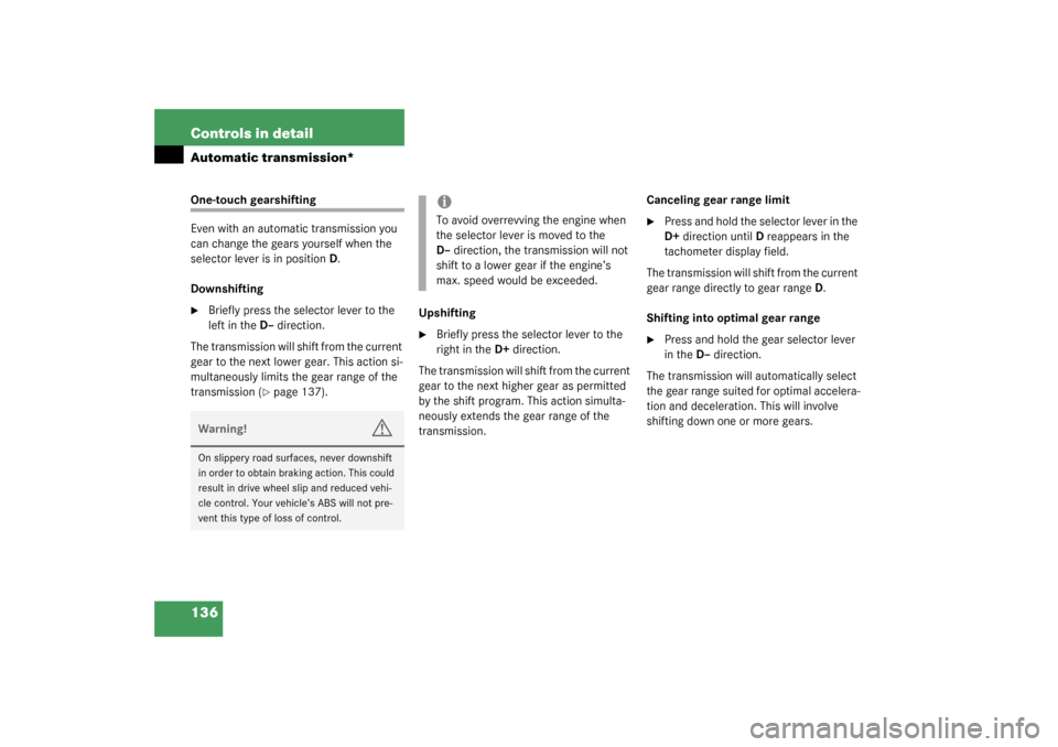 MERCEDES-BENZ C240 WAGON 2003 S203 Owners Manual 136 Controls in detailAutomatic transmission*One-touch gearshifting 
Even with an automatic transmission you 
can change the gears yourself when the 
selector lever is in positionD.
Downshifting
Brie