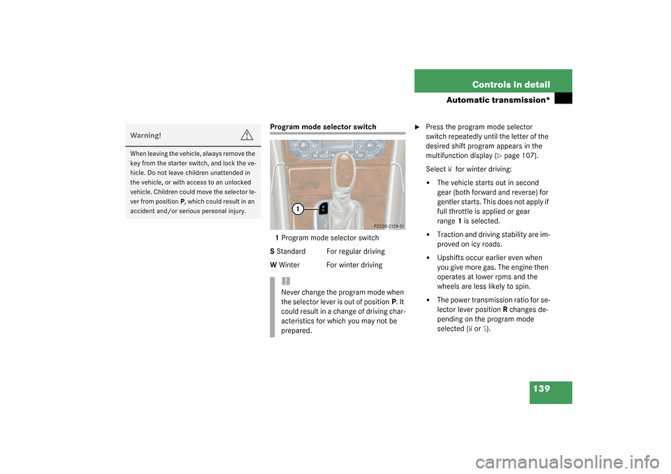 MERCEDES-BENZ C240 4MATIC WAGON 2003 S203 Owners Manual 139 Controls in detail
Automatic transmission*
Program mode selector switch
1Program mode selector switch
S Standard For regular driving
W Winter For winter driving

Press the program mode selector 
