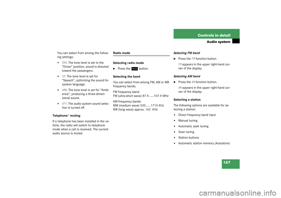 MERCEDES-BENZ C320 4MATIC WAGON 2003 S203 Owners Manual 167 Controls in detail
Audio system
You can select from among the follow-
ing settings:
DRV
: The tone level is set to the 
“Driver” position, sound is directed 
toward the passengers.

SP: The 