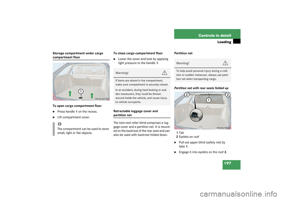MERCEDES-BENZ C240 WAGON 2003 S203 Owners Manual 197 Controls in detail
Loading
Storage compartment under cargo compartment floor
To open cargo compartment floor
Press handle1 on the recess.

Lift compartment cover.To close cargo compartment floor