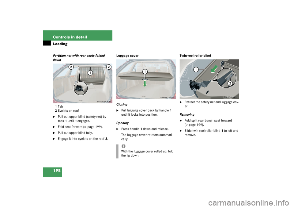 MERCEDES-BENZ C240 WAGON 2003 S203 Owners Manual 198 Controls in detailLoadingPartition net with rear seats folded 
down
1Tab
2Eyelets on roof
Pull out upper blind (safety net) by 
tabs1 until it engages.

Fold seat forward (
page 199).

Pull ou