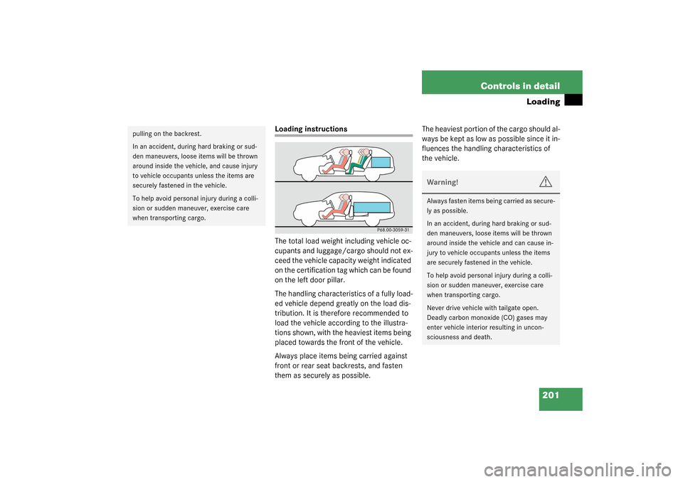 MERCEDES-BENZ C320 4MATIC WAGON 2003 S203 Owners Manual 201 Controls in detail
Loading
Loading instructions
The total load weight including vehicle oc-
cupants and luggage/cargo should not ex-
ceed the vehicle capacity weight indicated 
on the certificatio