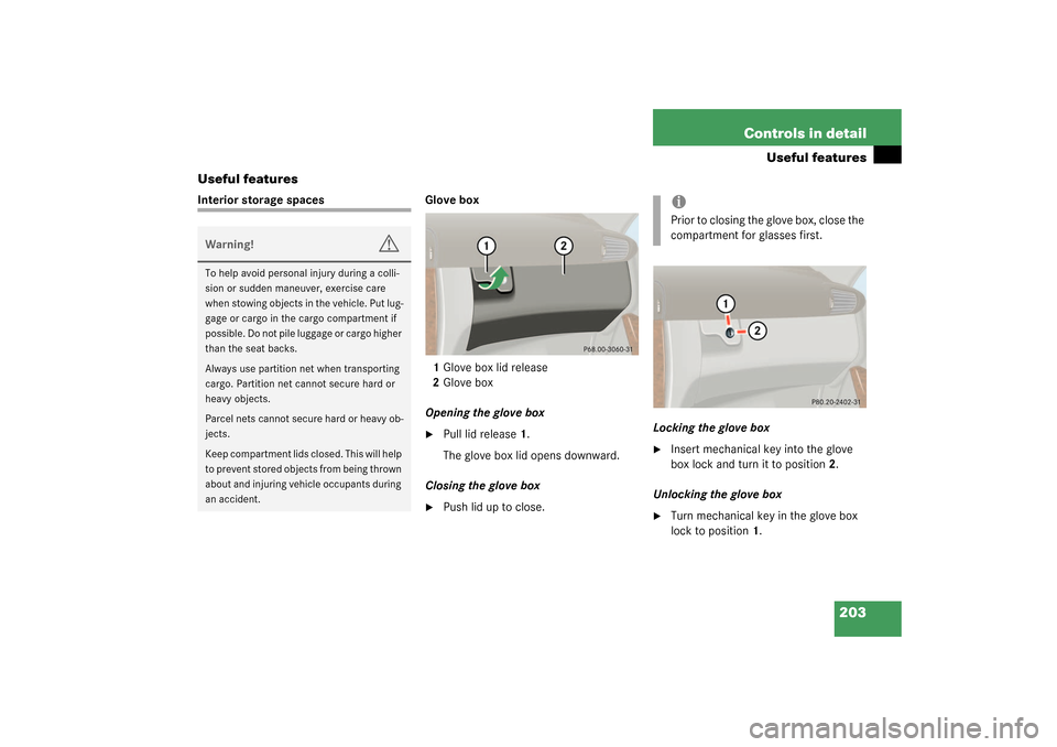 MERCEDES-BENZ C320 WAGON 2003 S203 Owners Manual 203 Controls in detail
Useful features
Useful features
Interior storage spaces Glove box
1Glove box lid release
2Glove box
Opening the glove box

Pull lid release1.
The glove box lid opens downward.

