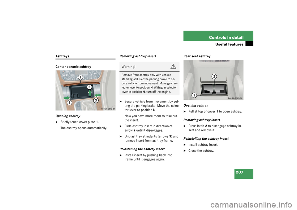 MERCEDES-BENZ C320 4MATIC WAGON 2003 S203 Owners Manual 207 Controls in detail
Useful features
Ashtrays
Center console ashtray
Opening ashtray
Briefly touch cover plate1.
The ashtray opens automatically.Removing ashtray insert

Secure vehicle from moveme