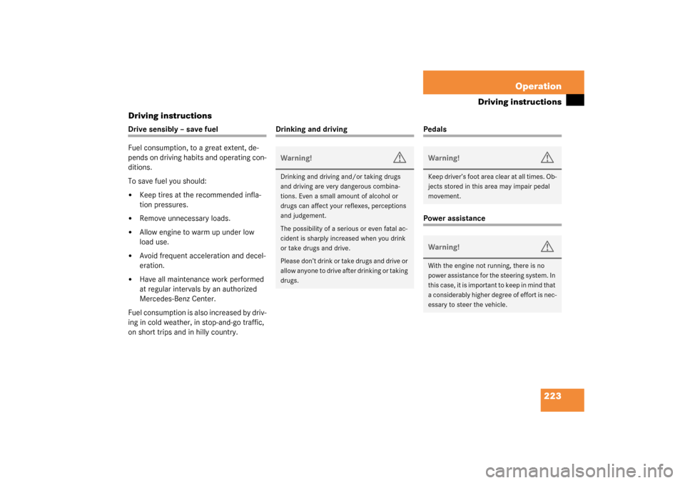 MERCEDES-BENZ C240 WAGON 2003 S203 Owners Manual 223 Operation
Driving instructions
Driving instructions
Drive sensibly – save fuel
Fuel consumption, to a great extent, de-
pends on driving habits and operating con-
ditions.
To save fuel you shoul