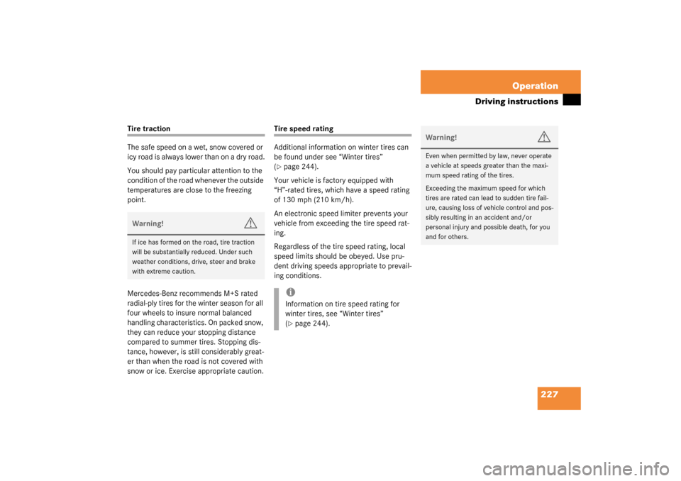 MERCEDES-BENZ C240 4MATIC WAGON 2003 S203 Owners Manual 227 Operation
Driving instructions
Tire traction
The safe speed on a wet, snow covered or 
icy road is always lower than on a dry road.
You should pay particular attention to the 
condition of the roa