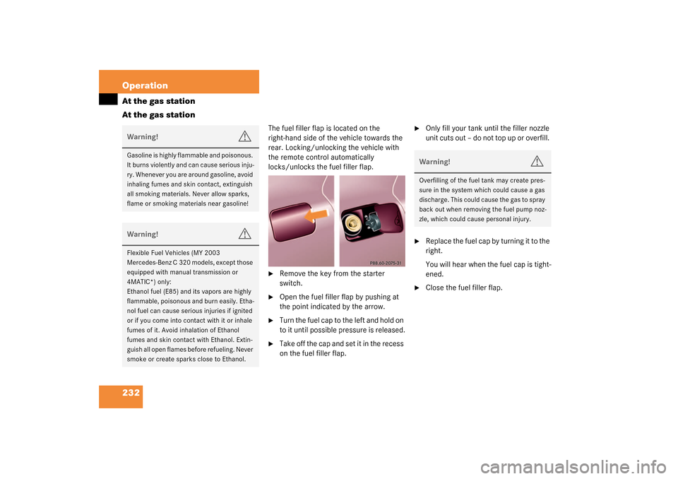 MERCEDES-BENZ C320 4MATIC WAGON 2003 S203 Owners Manual 232 OperationAt the gas station
At the gas station
The fuel filler flap is located on the 
right-hand side of the vehicle towards the 
rear. Locking/unlocking the vehicle with 
the remote control auto