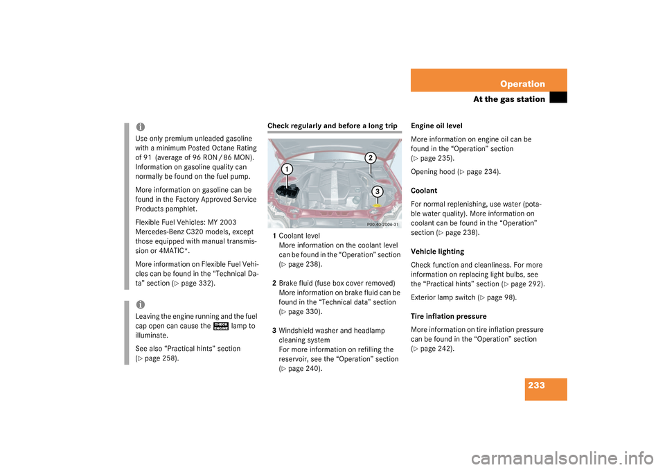 MERCEDES-BENZ C240 4MATIC WAGON 2003 S203 Owners Manual 233 Operation
At the gas station
Check regularly and before a long trip
1Coolant level
More information on the coolant level 
can be found in the “Operation” section 
(
page 238).
2Brake fluid (f