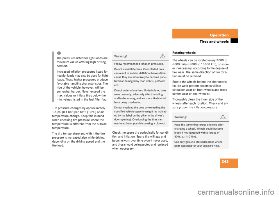 MERCEDES-BENZ C320 4MATIC WAGON 2003 S203 Owners Manual 243 Operation
Tires and wheels
Tire pressure changes by approximately 
1.5 psi (0.1 bar) per 18°F (10°C) of air 
temperature change. Keep this in mind 
when checking tire pressure where the 
tempera