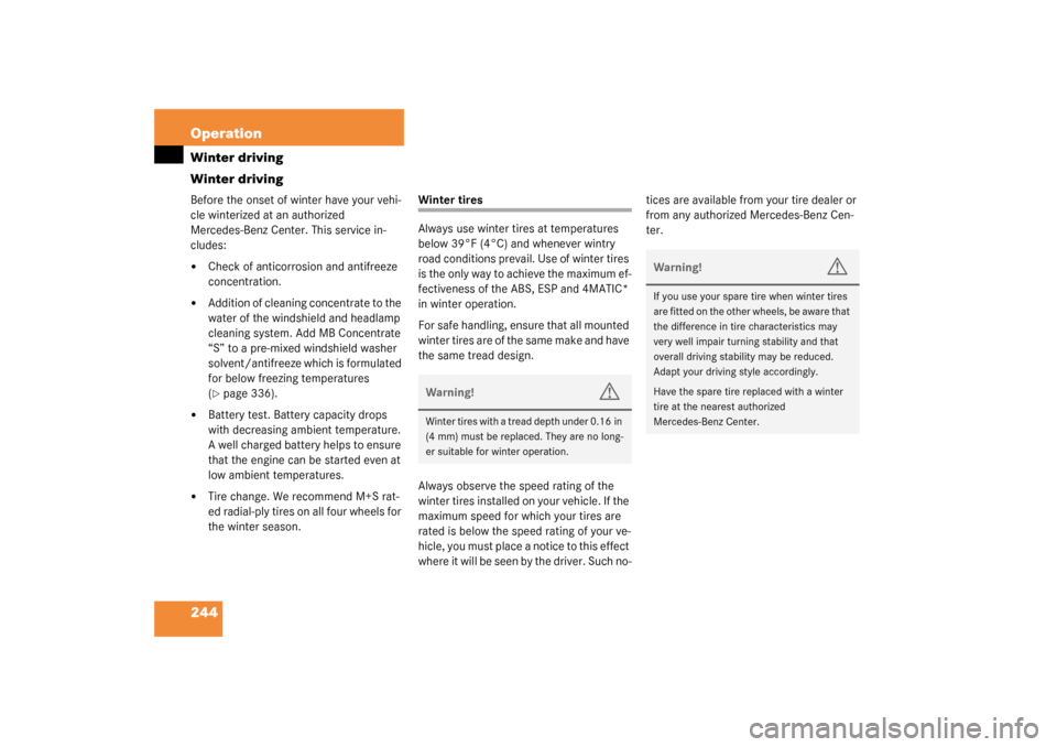 MERCEDES-BENZ C240 WAGON 2003 S203 Owners Manual 244 OperationWinter driving
Winter drivingBefore the onset of winter have your vehi-
cle winterized at an authorized 
Mercedes-Benz Center. This service in-
cludes:
Check of anticorrosion and antifre