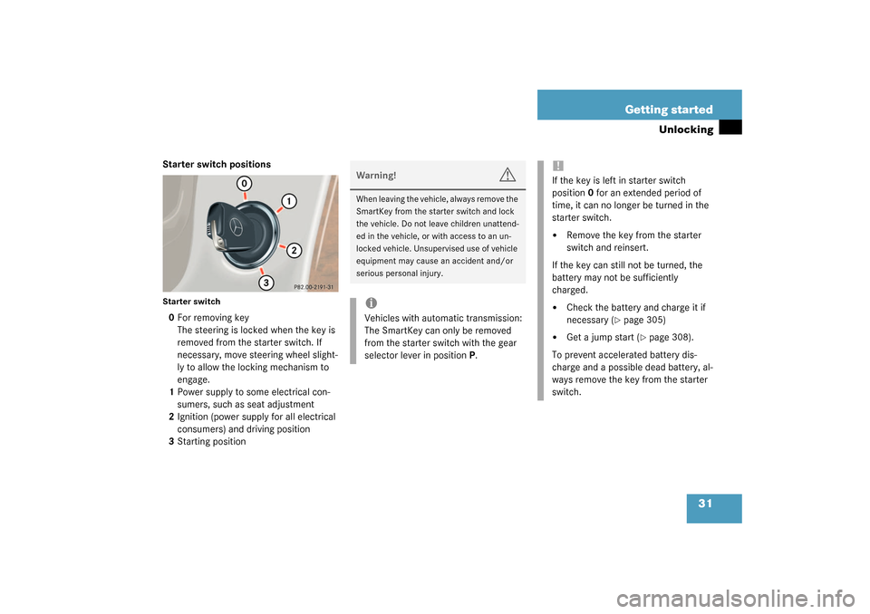 MERCEDES-BENZ C240 4MATIC WAGON 2003 S203 Owners Manual 31 Getting started
Unlocking
Starter switch positionsStarter switch0For removing key
The steering is locked when the key is 
removed from the starter switch. If 
necessary, move steering wheel slight-