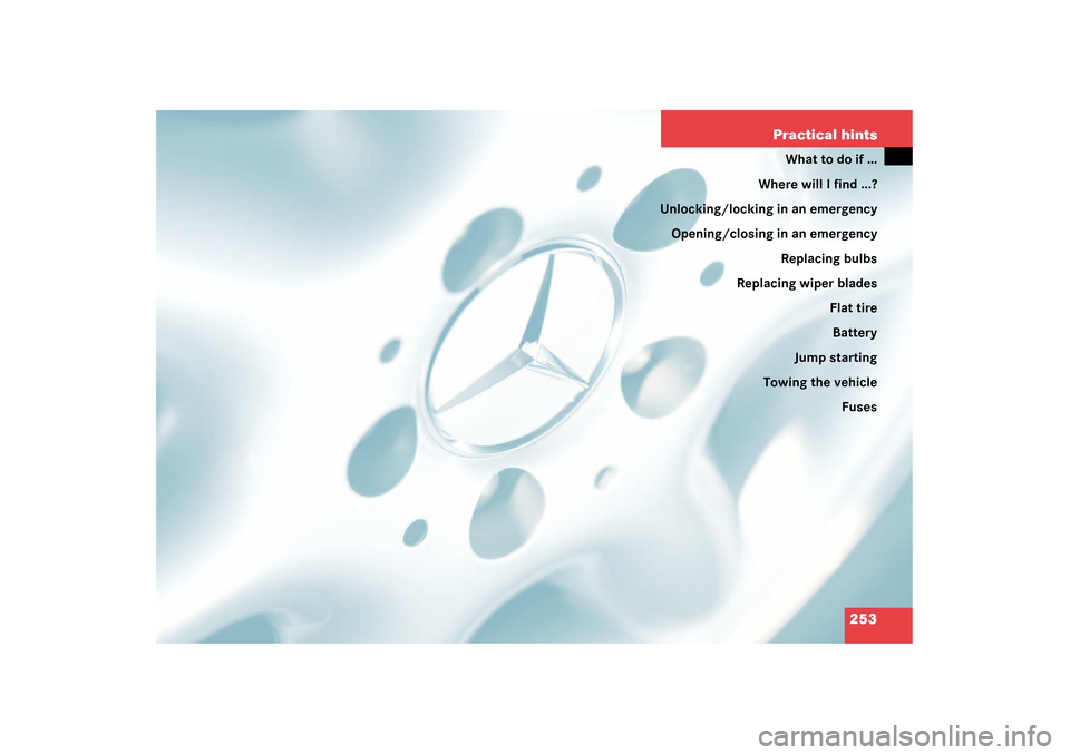 MERCEDES-BENZ C240 4MATIC WAGON 2003 S203 Owners Manual 253 Practical hints
What to do if …
Where will I find ...?
Unlocking/locking in an emergency
Opening/closing in an emergency
Replacing bulbs
Replacing wiper blades
Flat tire
Battery
Jump starting
To