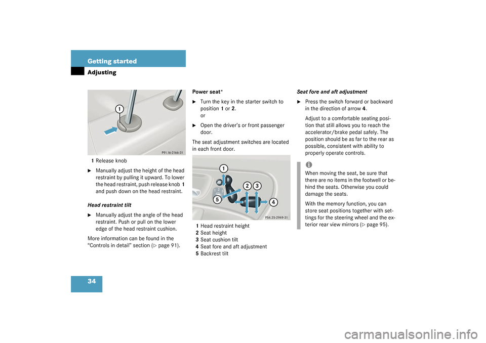 MERCEDES-BENZ C240 WAGON 2003 S203 Owners Manual 34 Getting startedAdjusting1Release knob
Manually adjust the height of the head 
restraint by pulling it upward. To lower 
the head restraint, push release knob1 
and push down on the head restraint.