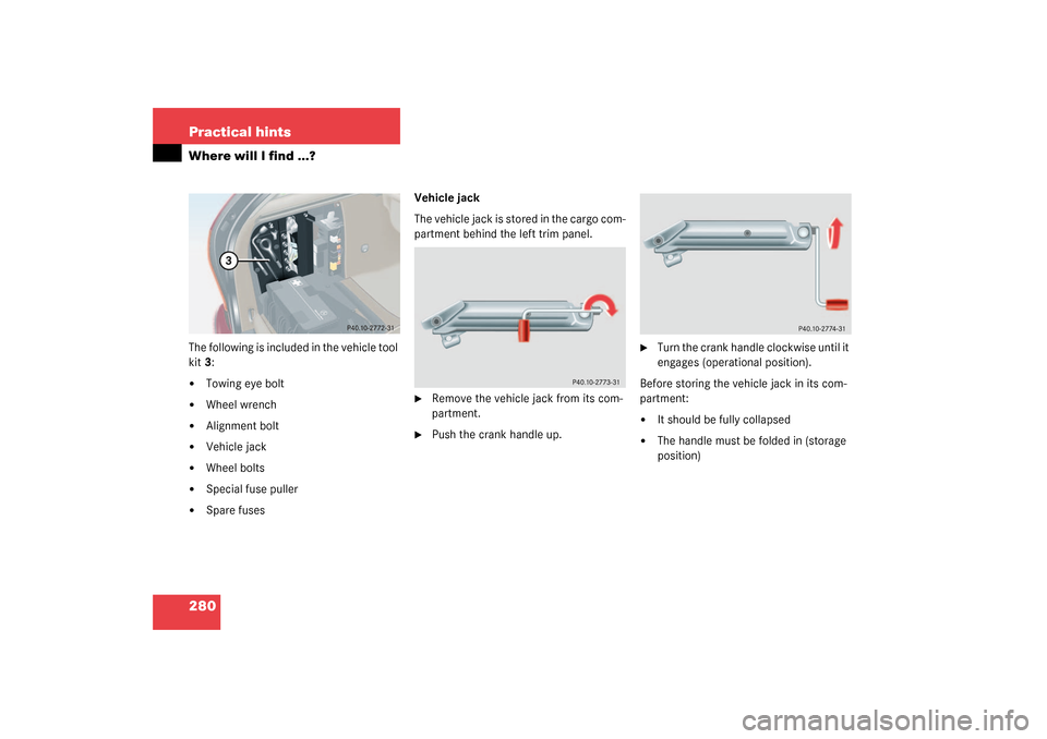 MERCEDES-BENZ C240 WAGON 2003 S203 Owners Manual 280 Practical hintsWhere will I find ...?The following is included in the vehicle tool 
kit3:
Towing eye bolt

Wheel wrench

Alignment bolt

Vehicle jack

Wheel bolts

Special fuse puller

Spar