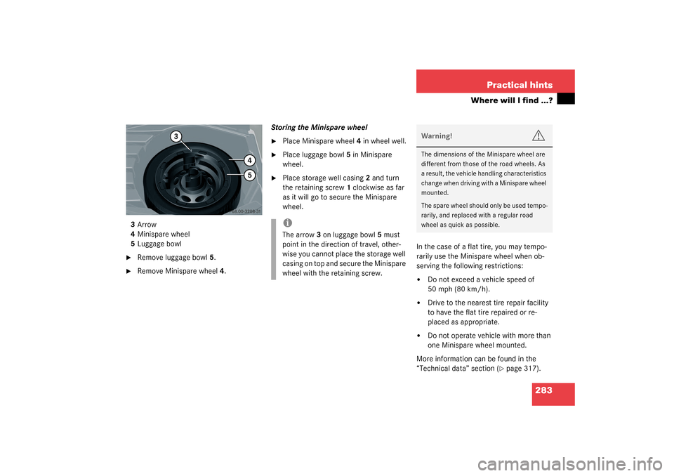 MERCEDES-BENZ C320 4MATIC WAGON 2003 S203 Owners Manual 283 Practical hints
Where will I find ...?
3Arrow
4Minispare wheel
5Luggage bowl
Remove luggage bowl5.

Remove Minispare wheel4.Storing the Minispare wheel

Place Minispare wheel4 in wheel well.

