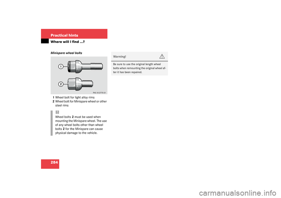 MERCEDES-BENZ C240 WAGON 2003 S203 Owners Manual 284 Practical hintsWhere will I find ...?Minispare wheel bolts
1Wheel bolt for light alloy rims
2Wheel bolt for Minispare wheel or other 
steel rims
!Wheel bolts2 must be used when 
mounting the Minis