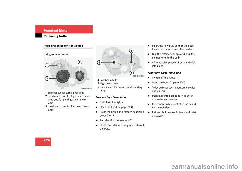 MERCEDES-BENZ C240 WAGON 2003 S203 Owners Manual 294 Practical hintsReplacing bulbsReplacing bulbs for front lamps 
Halogen headlamps
1Bulb socket for turn signal lamp
2Headlamp cover for high beam head-
lamp and for parking and standing 
lamp
3Head