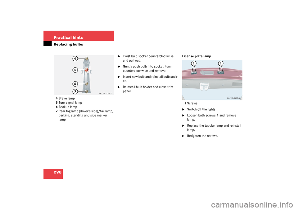 MERCEDES-BENZ C240 WAGON 2003 S203 User Guide 298 Practical hintsReplacing bulbs4Brake lamp
5Turn signal lamp
6Backup lamp
7Rear fog lamp (driver’s side)/tail lamp, 
parking, standing and side marker 
lamp

Twist bulb socket counterclockwise 
