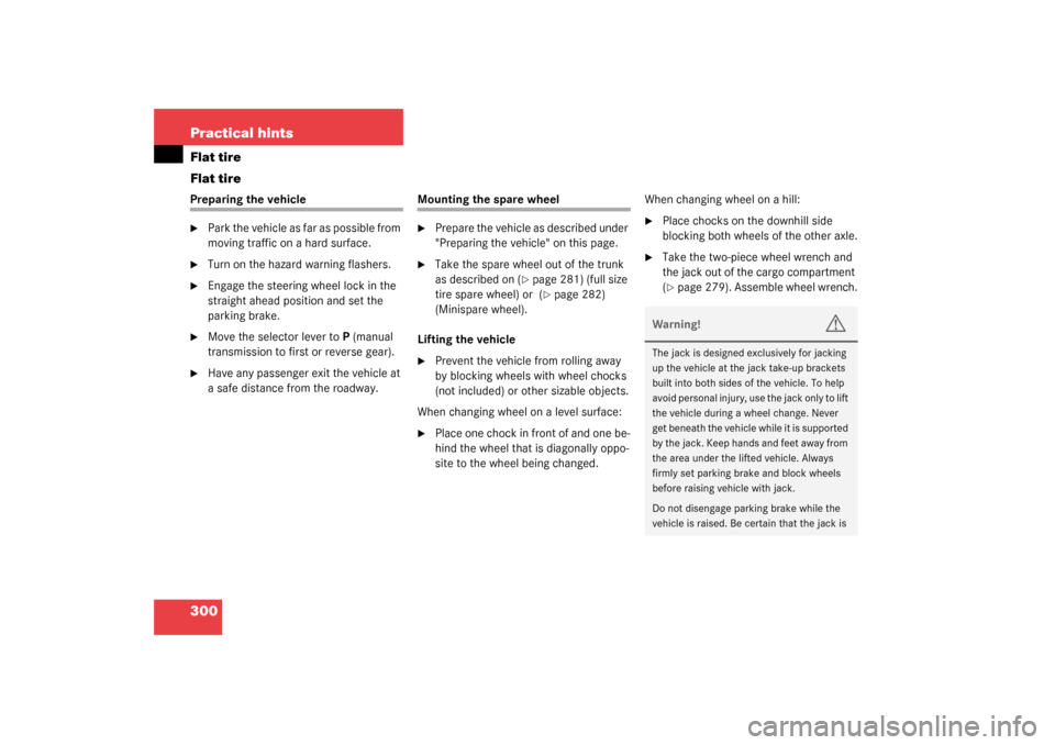 MERCEDES-BENZ C320 4MATIC WAGON 2003 S203 Owners Manual 300 Practical hintsFlat tire
Flat tirePreparing the vehicle
Park the vehicle as far as possible from 
moving traffic on a hard surface.

Turn on the hazard warning flashers.

Engage the steering wh