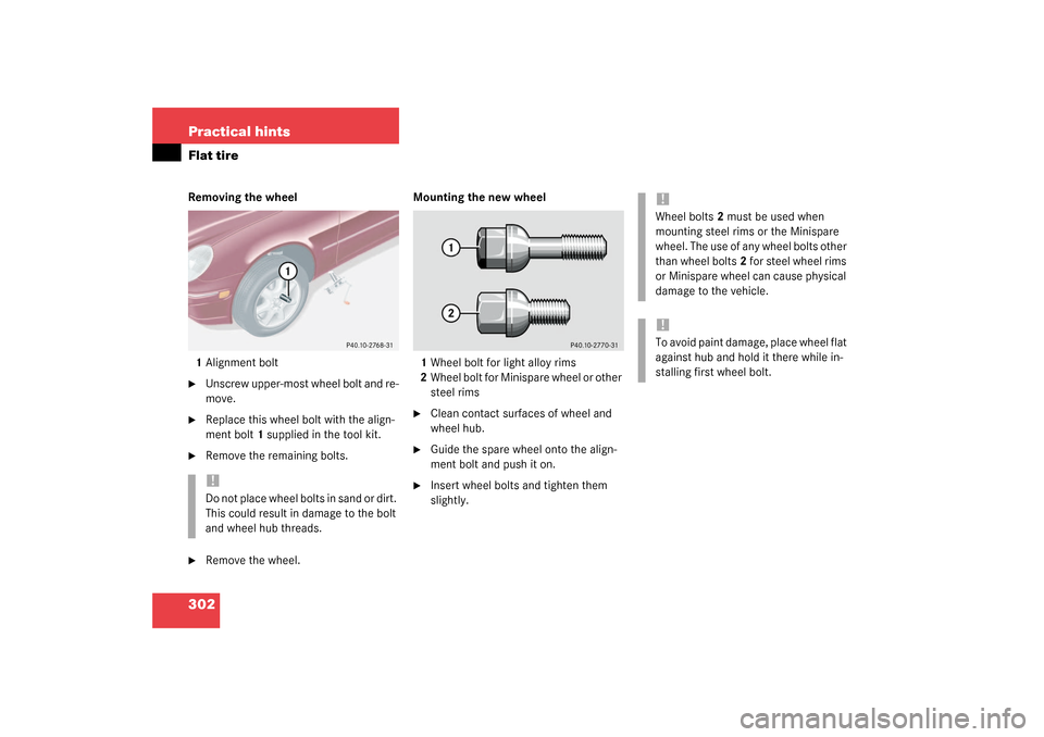 MERCEDES-BENZ C320 4MATIC WAGON 2003 S203 Owners Manual 302 Practical hintsFlat tireRemoving the wheel
1Alignment bolt
Unscrew upper-most wheel bolt and re-
move.

Replace this wheel bolt with the align-
ment bolt1 supplied in the tool kit.

Remove the 