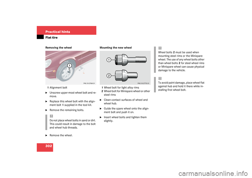 MERCEDES-BENZ C240 4MATIC WAGON 2003 S203 Owners Manual 302 Practical hintsFlat tireRemoving the wheel
1Alignment bolt
Unscrew upper-most wheel bolt and re-
move.

Replace this wheel bolt with the align-
ment bolt1 supplied in the tool kit.

Remove the 