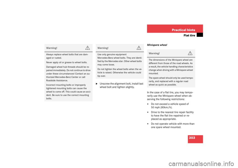 MERCEDES-BENZ C320 4MATIC WAGON 2003 S203 Owners Manual 303 Practical hints
Flat tire

Unscrew the alignment bolt, install last 
wheel bolt and tighten slightly.Minispare wheel
In the case of a flat tire, you may tempo-
rarily use the Minispare wheel when