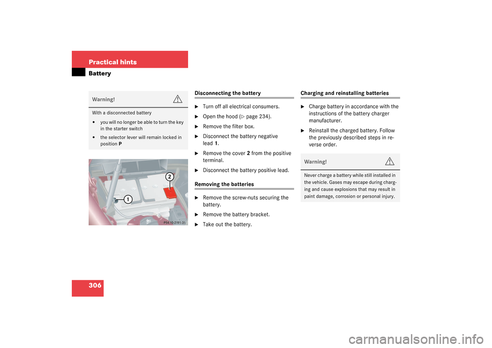 MERCEDES-BENZ C240 4MATIC WAGON 2003 S203 Owners Manual 306 Practical hintsBattery
Disconnecting the battery
Turn off all electrical consumers.

Open the hood (
page 234).

Remove the filter box.

Disconnect the battery negative 
lead1.

Remove the c