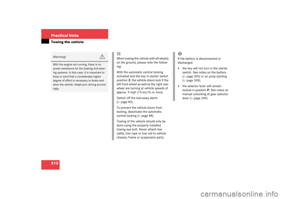MERCEDES-BENZ C320 4MATIC WAGON 2003 S203 Owners Manual 312 Practical hintsTowing the vehicleWarning!
G
With the engine not running, there is no 
power assistance for the braking and steer-
ing systems. In this case, it is important to 
keep in mind that a