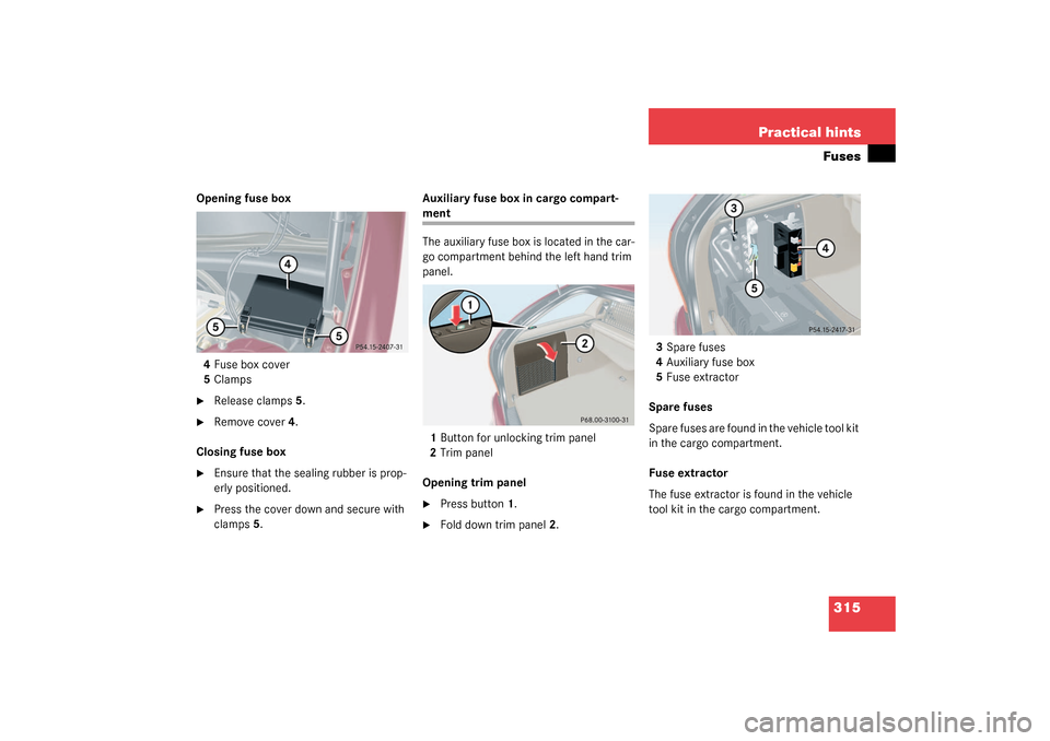 MERCEDES-BENZ C240 4MATIC WAGON 2003 S203 Owners Manual 315 Practical hintsFuses
Opening fuse box
4Fuse box cover
5Clamps
Release clamps5.

Remove cover4.
Closing fuse box

Ensure that the sealing rubber is prop-
erly positioned.

Press the cover down 