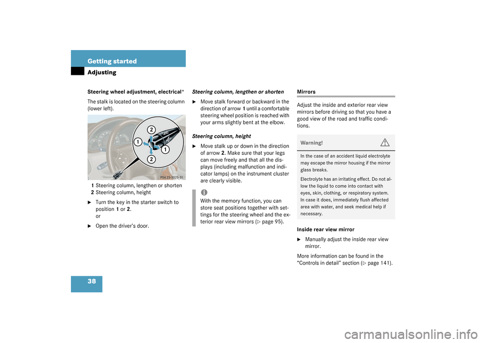 MERCEDES-BENZ C320 4MATIC WAGON 2003 S203 Owners Manual 38 Getting startedAdjustingSteering wheel adjustment, electrical*
The stalk is located on the steering column 
(lower left).
1Steering column, lengthen or shorten
2Steering column, height
Turn the ke