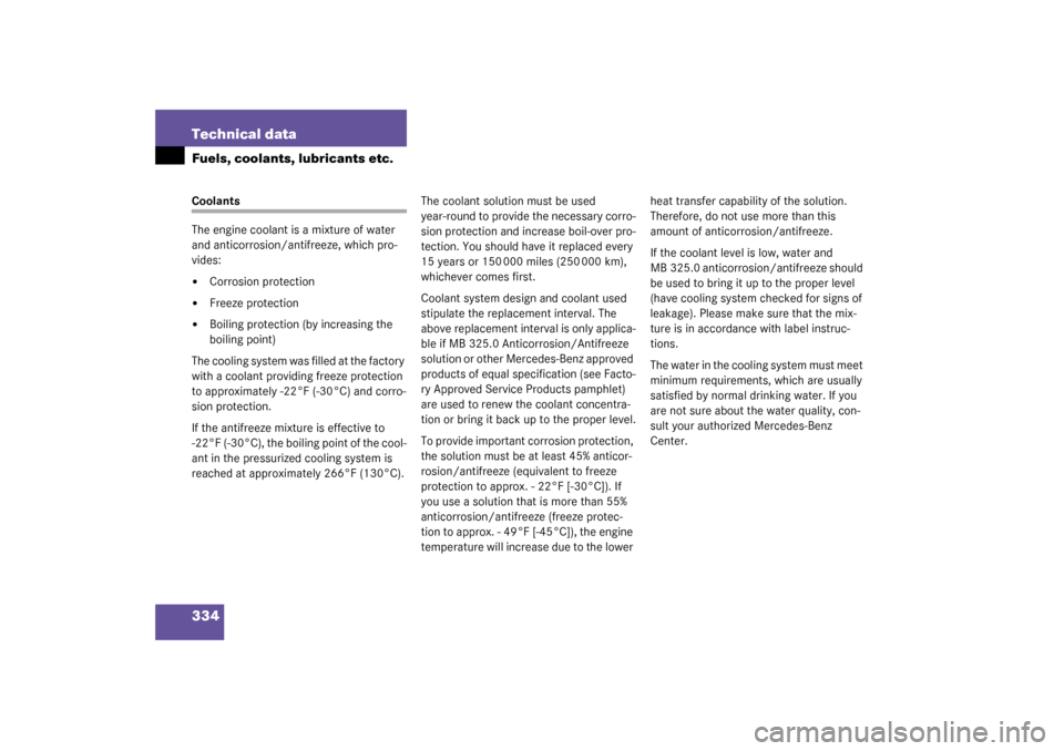 MERCEDES-BENZ C240 WAGON 2003 S203 Owners Manual 334 Technical dataFuels, coolants, lubricants etc.Coolants
The engine coolant is a mixture of water 
and anticorrosion/antifreeze, which pro-
vides:
Corrosion protection

Freeze protection

Boiling