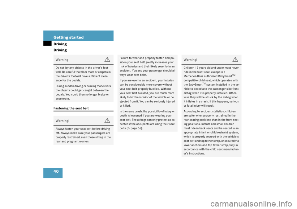 MERCEDES-BENZ C320 4MATIC WAGON 2003 S203 Owners Guide 40 Getting startedDriving
DrivingFastening the seat beltWarning
G
Do not lay any objects in the driver’s foot-
well. Be careful that floor mats or carpets in 
the driver’s footwell have sufficient