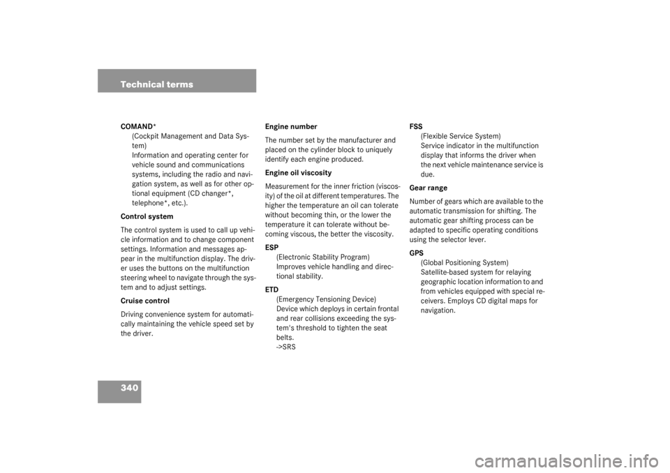 MERCEDES-BENZ C240 4MATIC WAGON 2003 S203 Owners Manual 340 Technical termsCOMAND*
(Cockpit Management and Data Sys-
tem)
Information and operating center for 
vehicle sound and communications 
systems, including the radio and navi-
gation system, as well 