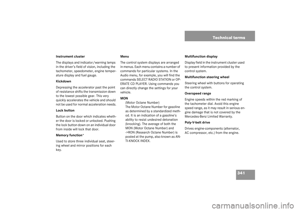 MERCEDES-BENZ C240 4MATIC WAGON 2003 S203 Owners Manual 341 Technical terms
Instrument cluster
The displays and indicator/warning lamps 
in the driver’s field of vision, including the 
tachometer, speedometer, engine temper-
ature display and fuel gauge.