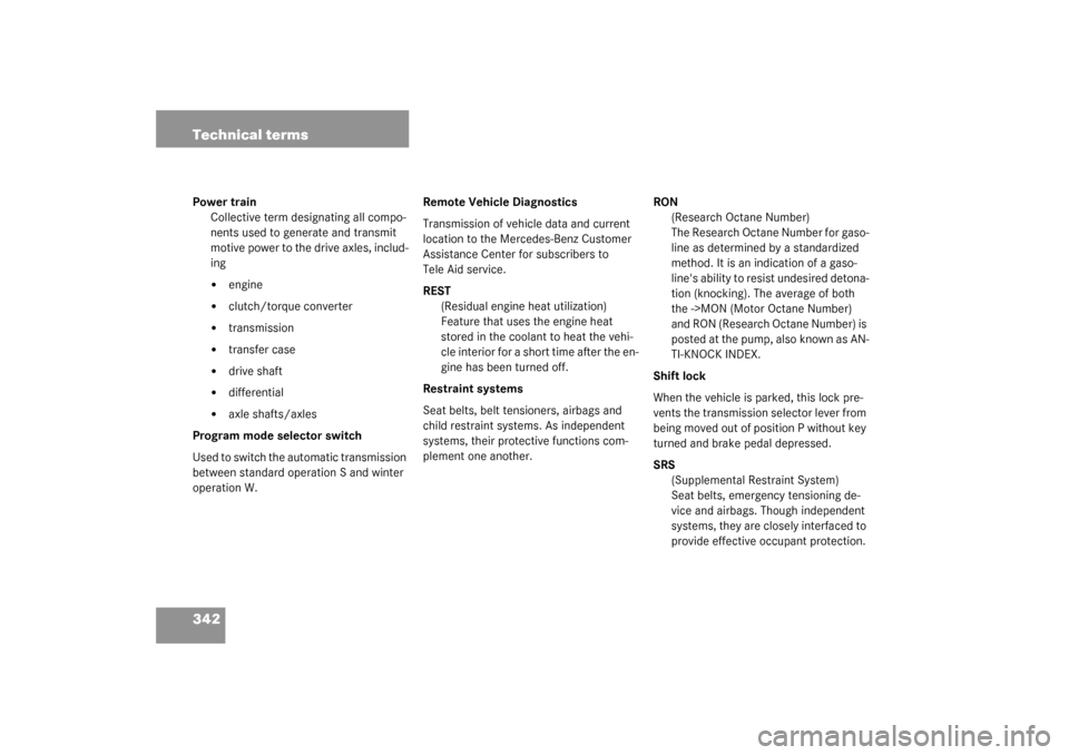 MERCEDES-BENZ C240 WAGON 2003 S203 Owners Manual 342 Technical termsPower train
Collective term designating all compo-
nents used to generate and transmit 
motive power to the drive axles, includ-
ing

engine

clutch/torque converter

transmissio