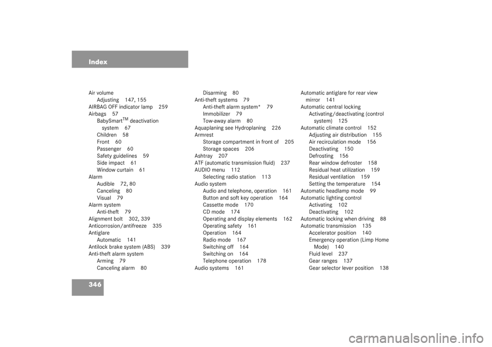 MERCEDES-BENZ C240 WAGON 2003 S203 Owners Manual 346 IndexAir volume
Adjusting 147, 155
AIRBAG OFF indicator lamp 259
Airbags 57
BabySmart
TM deactivation 
system 67
Children 58
Front 60
Passenger 60
Safety guidelines 59
Side impact 61
Window curtai