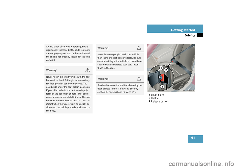 MERCEDES-BENZ C320 4MATIC WAGON 2003 S203 Owners Guide 41 Getting started
Driving
1Latch plate
2Buckle
3Release button
A child’s risk of serious or fatal injuries is 
significantly increased if the child restraints 
are not properly secured in the vehic