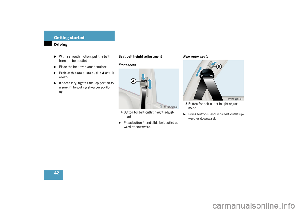MERCEDES-BENZ C320 4MATIC WAGON 2003 S203 Owners Manual 42 Getting startedDriving
With a smooth motion, pull the belt 
from the belt outlet.

Place the belt over your shoulder.

Push latch plate1 into buckle2 until it 
clicks.

If necessary, tighten th