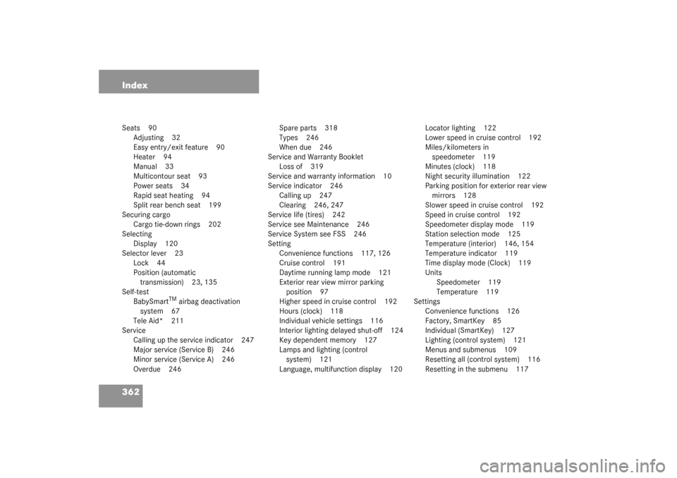 MERCEDES-BENZ C240 WAGON 2003 S203 Owners Manual 362 IndexSeats 90
Adjusting 32
Easy entry/exit feature 90
Heater 94
Manual 33
Multicontour seat 93
Power seats 34
Rapid seat heating 94
Split rear bench seat 199
Securing cargo
Cargo tie-down rings 20