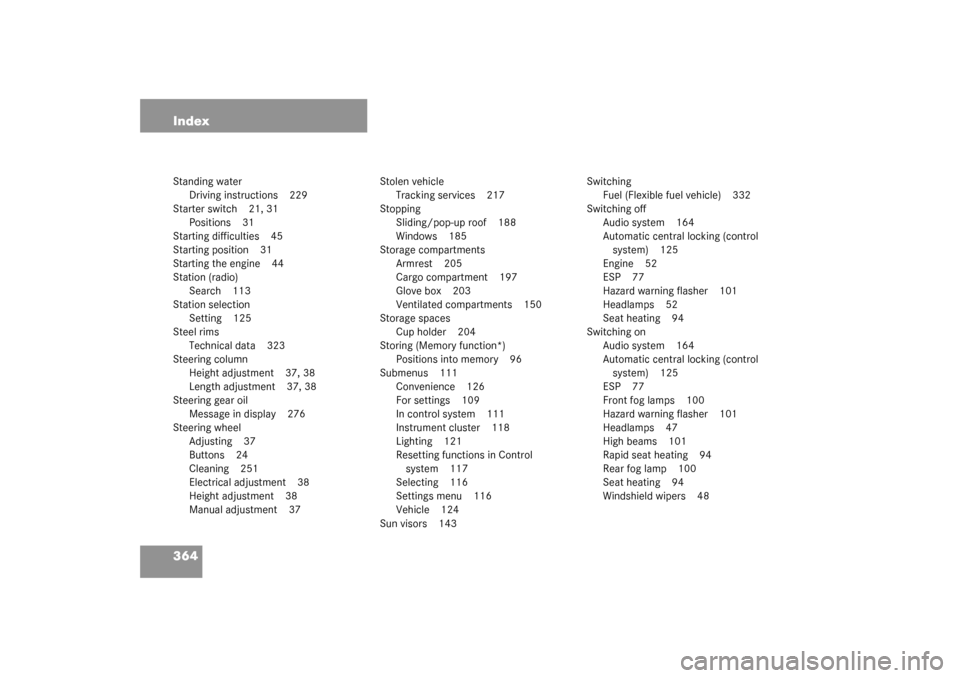 MERCEDES-BENZ C240 WAGON 2003 S203 Owners Manual 364 IndexStanding water
Driving instructions 229
Starter switch 21, 31
Positions 31
Starting difficulties 45
Starting position 31
Starting the engine 44
Station (radio)
Search 113
Station selection
Se
