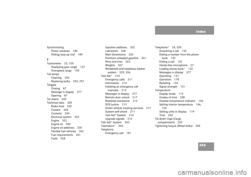 MERCEDES-BENZ C320 4MATIC WAGON 2003 S203 Owners Manual 365 Index
Synchronizing
Power windows 186
Sliding/pop-up roof 189
T
Tachometer 23, 105
Displaying gear range 137
Overspeed range 105
Tail lamps
Cleaning 250
Replacing bulbs 293, 297
Tailgate
Closing 8