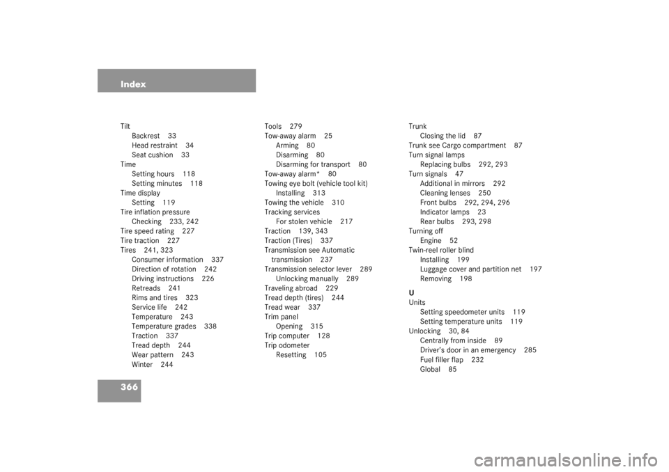 MERCEDES-BENZ C240 4MATIC WAGON 2003 S203 User Guide 366 IndexTilt
Backrest 33
Head restraint 34
Seat cushion 33
Time
Setting hours 118
Setting minutes 118
Time display
Setting 119
Tire inflation pressure
Checking 233, 242
Tire speed rating 227
Tire tra